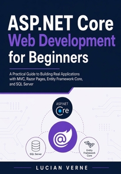 Paperback ASP.NET Core Web Development for Beginners: A Practical Guide to Building Real Applications with MVC, Razor Pages, Entity Framework Core, and SQL Serv Book