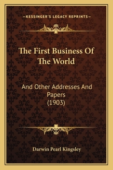 Paperback The First Business Of The World: And Other Addresses And Papers (1903) Book