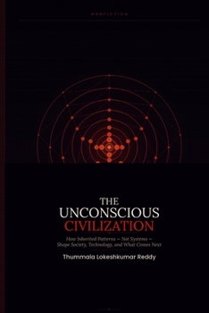 Paperback The Unconscious Civilization: How Inherited Patterns - Not Systems - Shape Society, Technology, and What Comes Next Book