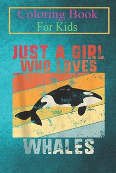 Coloring Book For Kids: Just A Girl Who Loves Whales Ocean Killer Whale Orca Animal Coloring Book: For Kids Aged 3-8 (Fun Activities for Kids)