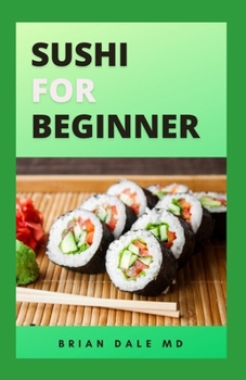 Paperback Sushi for Beginner: Easy And Comprehensive Guide For Tasty Homemade Sushi Book