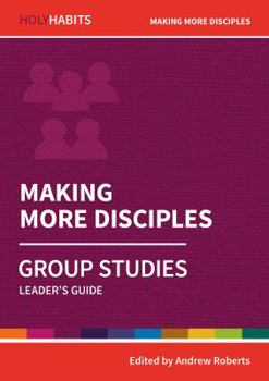 Making More Disciples: Group Studies: Leader's guide (Holy Habits Group Studies) - Book  of the Holy Habits