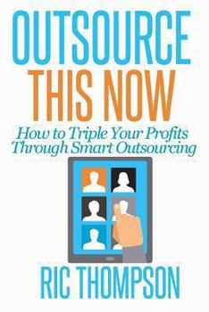 Paperback Outsource This Now: How to Triple Your Profits Through Smart Outsourcing Book