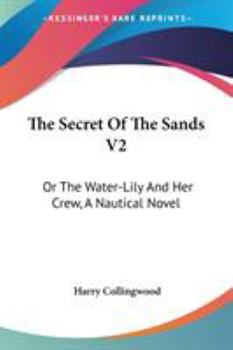 Paperback The Secret Of The Sands V2: Or The Water-Lily And Her Crew, A Nautical Novel Book