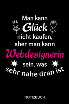 Man kann Glück nicht kaufen, aber man kann Webdesignerin sein, was sehr nahe dran ist: A5 Notizbuch | Liniert 120 Seiten | Geschenk/Geschenkidee zum ... | Muttertag | Namenstag (German Edition)