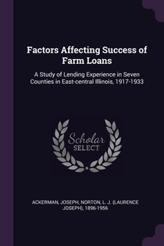 Paperback Factors Affecting Success of Farm Loans: A Study of Lending Experience in Seven Counties in East-central Illinois, 1917-1933 Book