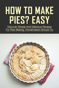 Paperback How To Make Pies? Easy: Discover Simple And Delicious Recipes For Pies Making, Homemakers Should Try: Recipes For Peach Pies Book