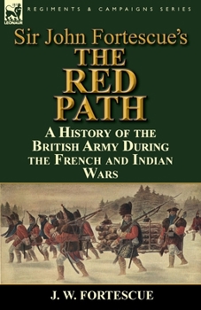 Paperback Sir John Fortescue's 'The Red Path': A History of the British Army During the French and Indian Wars Book