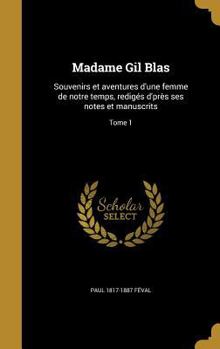 Madame Gil Blas: Souvenirs et aventures d'une femme de notre temps, redig�s d'pr�s ses notes et manuscrits; Tome 1