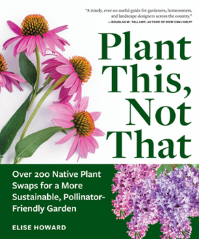 Paperback Plant This, Not That: Over 200 Native Plant Swaps for a More Sustainable, Pollinator-Friendly Garden Book