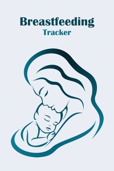 Breastfeeding Tracker: Newborn Baby Breastfeeding Journal, Infant Daily Schedule