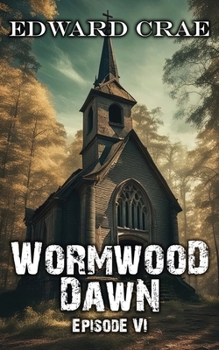 Wormwood Dawn: Episode VI: An Apocalyptic Serial - Book #6 of the Wormwood Dawn