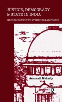 Hardcover Justice, Democracy and State in India: Reflections on Structure, Dynamics and Ambivalence Book