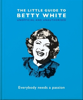 Hardcover The Little Guide to Betty White: Everybody Needs a Passion Book