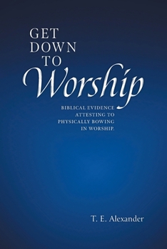 Paperback Get Down To Worship: Biblical Evidence Attesting to Physically Bowing In Worship Book