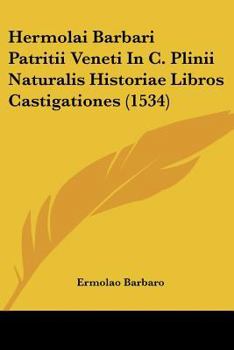Paperback Hermolai Barbari Patritii Veneti In C. Plinii Naturalis Historiae Libros Castigationes (1534) [Latin] Book
