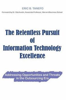 Paperback The Relentless Pursuit of Information Technology Excellence: Addressing Opportunities and Threats in the Outsourcing Era Book