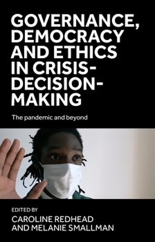 Hardcover Governance, Democracy and Ethics in Crisis-Decision-Making: The Pandemic and Beyond Book