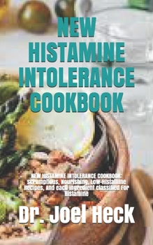 Paperback NEW HISTAMINE INTOLERANCE COOKBOOK: NEW HISTAMINE INTOLERANCE COOKBOOK: scrumptious, Nourishing, Low-Histamine Recipes, And each ingredient classified For Histamine Book