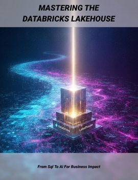 Paperback Mastering The Databricks Lakehouse: From Sql To Ai For Business Impact Book