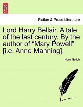 Lord Harry Bellair. A tale of the last century. By the author of "Mary Powell" [i.e. Anne Manning].