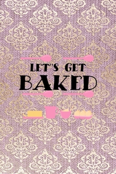 Let's Get Baked: All Purpose 6x9 Blank Lined Notebook Journal Way Better Than A Card Trendy Unique Gift Pink And Golden Texture Baking