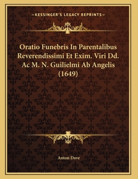 Paperback Oratio Funebris In Parentalibus Reverendissimi Et Exim. Viri Dd. Ac M. N. Guilielmi Ab Angelis (1649) [Latin] Book