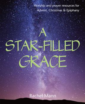 Paperback A Star-Filled Grace: Worship and prayer resources for Advent, Christmas & Epiphany Book