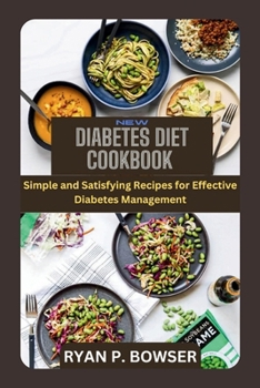 NEW DIABETES DIET COOKBOOK: Simple and Satisfying Recipes for Effective Diabetes Management