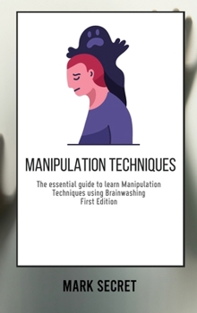 Hardcover Manipulation Techniques: The essential guide to learn Manipulation Techniques using Brainwashing (First Edition) Book
