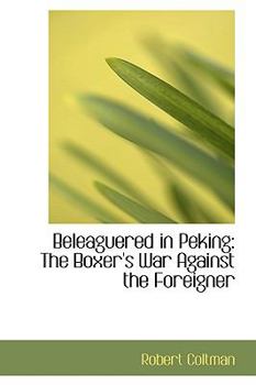 Beleaguered in Peking : The Boxer's War Against the Foreigner