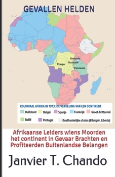 GEVALLEN HELDEN: Afrikaanse Leiders wiens Moorden het continent in Gevaar Brachten en Profiteerden Buitenlandse Belangen (Dutch Edition)