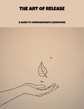Paperback The Art Of Release: A Guide To Compassionate Caregiving Book