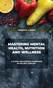 Hardcover Mastering Mental Health, Nutrition And Wellness, A guide for African Americans in The 21st Century Book