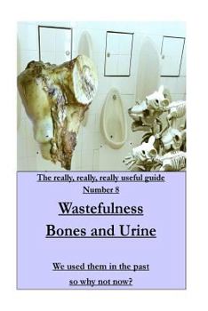 Paperback WASTEFULNESS-Bones and Urine: We used them in the past so why not now? Book