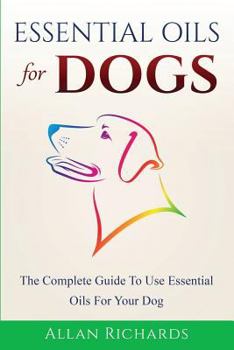 Paperback Essential Oils for Dogs: The Complete Guide to Use Essential Oils for Your Dog Book