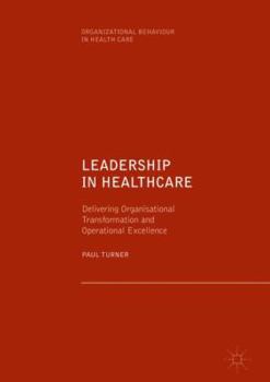 Hardcover Leadership in Healthcare: Delivering Organisational Transformation and Operational Excellence Book