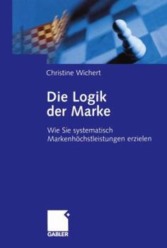 Paperback Die Logik Der Marke: Wie Sie Systematisch Markenhöchstleistungen Erzielen [German] Book