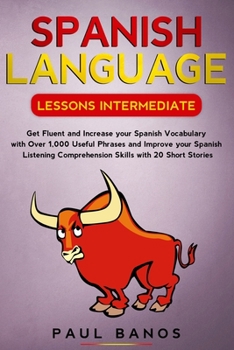 Paperback Spanish Language Lessons Intermediate: Get Fluent and Increase Your Spanish Vocabulary with Over 1,000 Useful Phrases and Improve Your Spanish Listeni Book