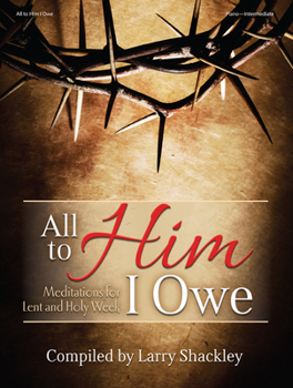 Paperback All to Him I Owe: Meditations for Lent and Holy Week Book