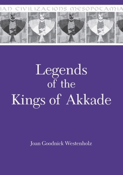 Legends of the Kings of Akkade: The Texts (Mesopotamian Civilizations Series : Vol 7) (Mesopotamian Civilizations Series : Vol 7)