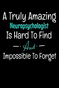 A Truly Amazing Neuropsychologist Is Hard To Find And Impossible To Forget: Blank Lined Journal Gift For Neuropsychologist