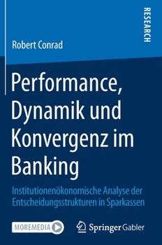 Hardcover Performance, Dynamik Und Konvergenz Im Banking: Institutionenökonomische Analyse Der Entscheidungsstrukturen in Sparkassen [German] Book