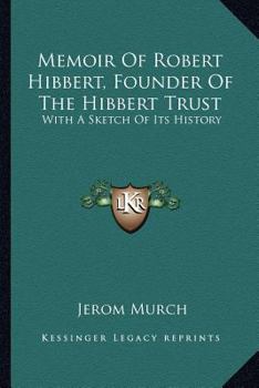 Paperback Memoir Of Robert Hibbert, Founder Of The Hibbert Trust: With A Sketch Of Its History Book