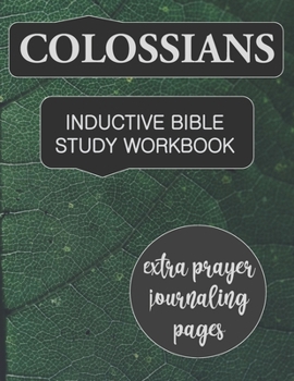 Colossians Inductive Bible Study Workbook: Full text of Colossians with inductive study questions and prayer journaling