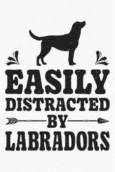 Paperback Easily Distracted By Labradors: Labrador Lined Notebook, Journal, Organizer, Diary, Composition Notebook, Gifts for Dog Lovers Book