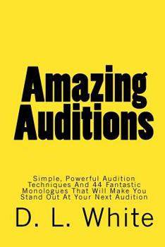 Paperback Amazing Auditions: Simple, Powerful Audition Techniques And 44 Fantastic Monologues That Will Make You Stand Out At Your Next Audition Book