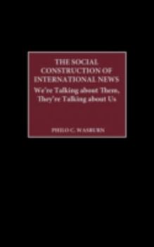 Hardcover The Social Construction of International News: We're Talking about Them, They're Talking about Us Book