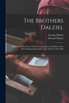 Paperback The Brothers Dalziel: a Record of Fifty Years' Work in Conjunction With Many of the Most Distinguished Artists of the Period, 1840-1890 Book