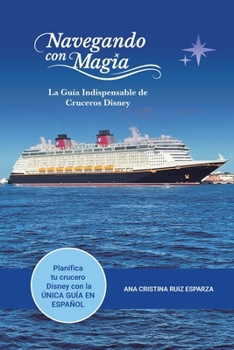 Navegando con Magia: La Guía Indispensable de Cruceros Disney (Spanish Edition)